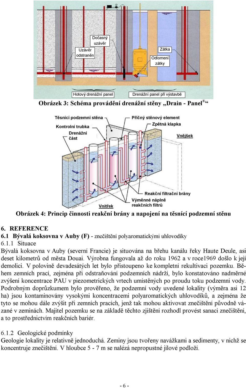 stěnu 6. REFERENCE 6.1 Bývalá koksovna v Auby (F) - znečištění polyaromatickými uhlovodíky 6.1.1 Situace Bývalá koksovna v Auby (severní Francie) je situována na břehu kanálu řeky Haute Deule, asi deset kilometrů od města Douai.