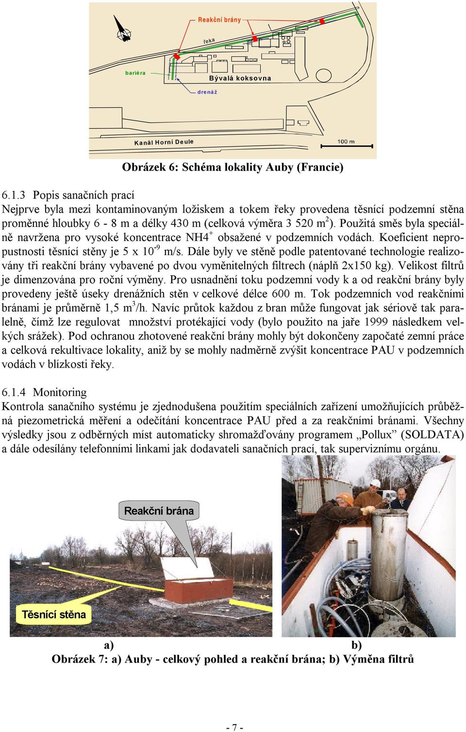 Použitá směs byla speciálně navržena pro vysoké koncentrace NH4 + obsažené v podzemních vodách. Koeficient nepropustnosti těsnící stěny je 5 x 10-9 m/s.