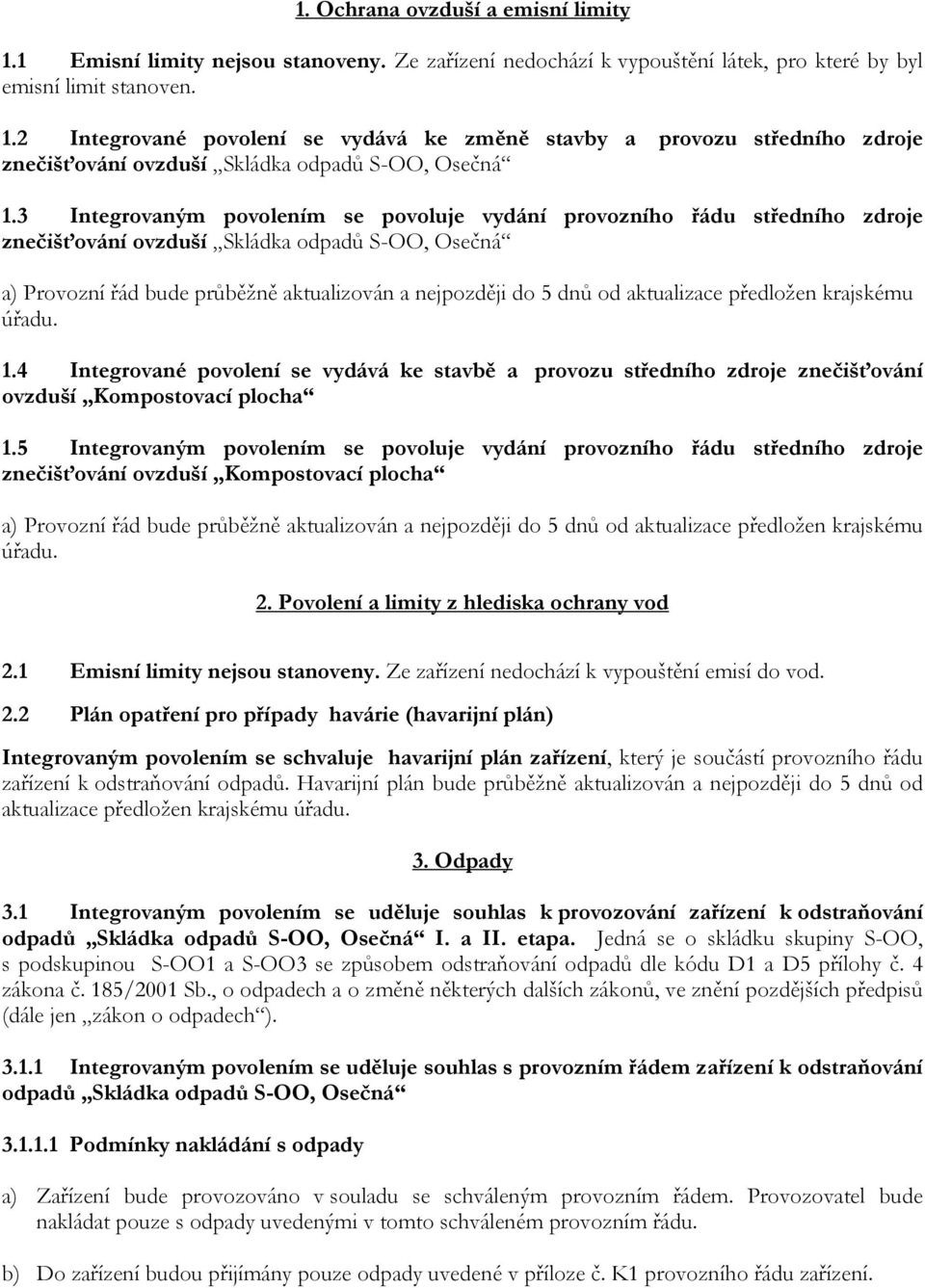 aktualizace předložen krajskému úřadu. 1.4 Integrované povolení se vydává ke stavbě a provozu středního zdroje znečišťování ovzduší Kompostovací plocha 1.