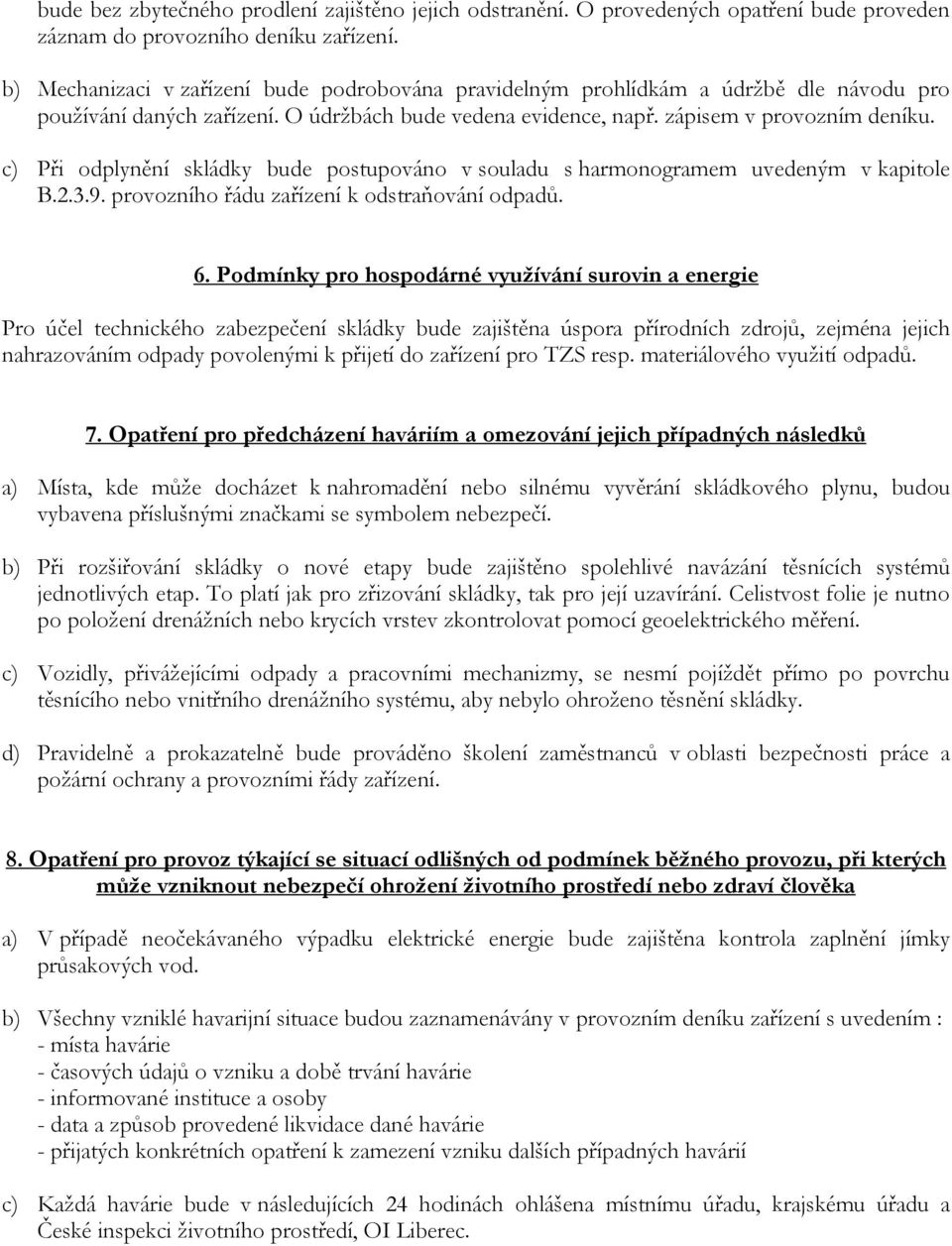 c) Při odplynění skládky bude postupováno v souladu s harmonogramem uvedeným v kapitole B.2.3.9. provozního řádu zařízení k odstraňování odpadů. 6.