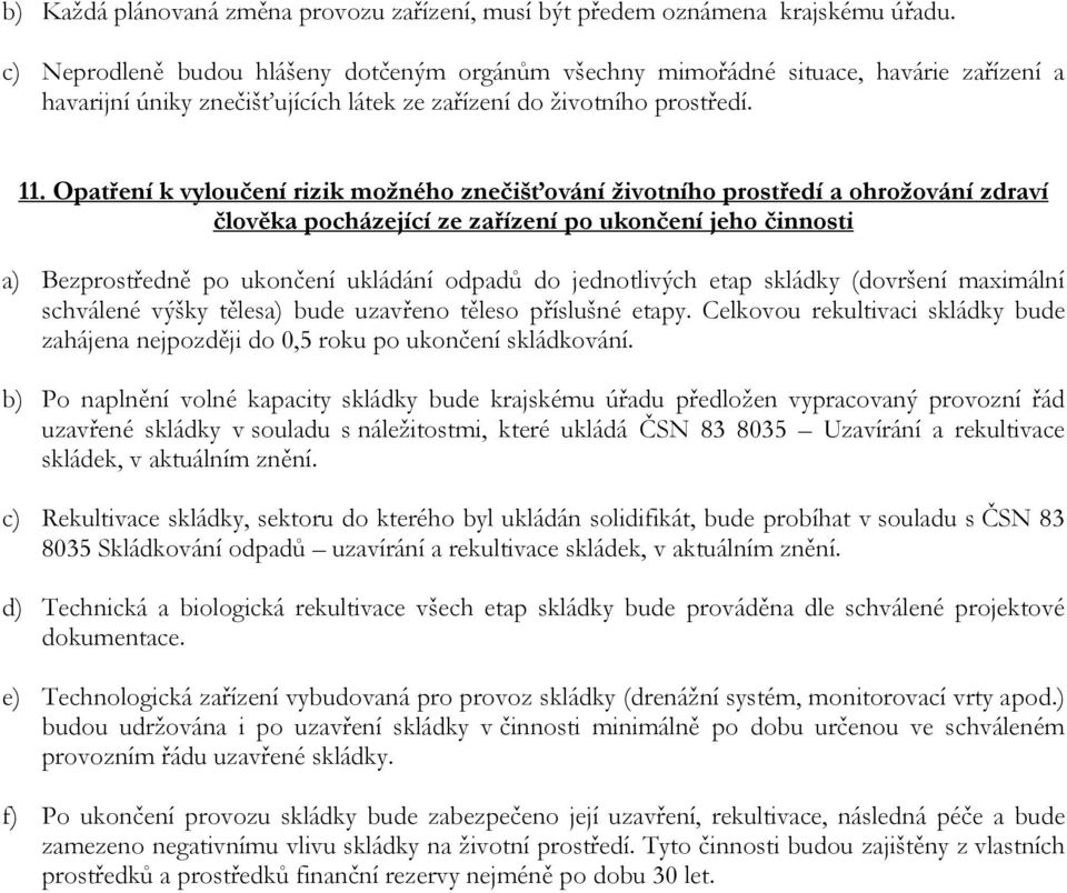 Opatření k vyloučení rizik možného znečišťování životního prostředí a ohrožování zdraví člověka pocházející ze zařízení po ukončení jeho činnosti a) Bezprostředně po ukončení ukládání odpadů do