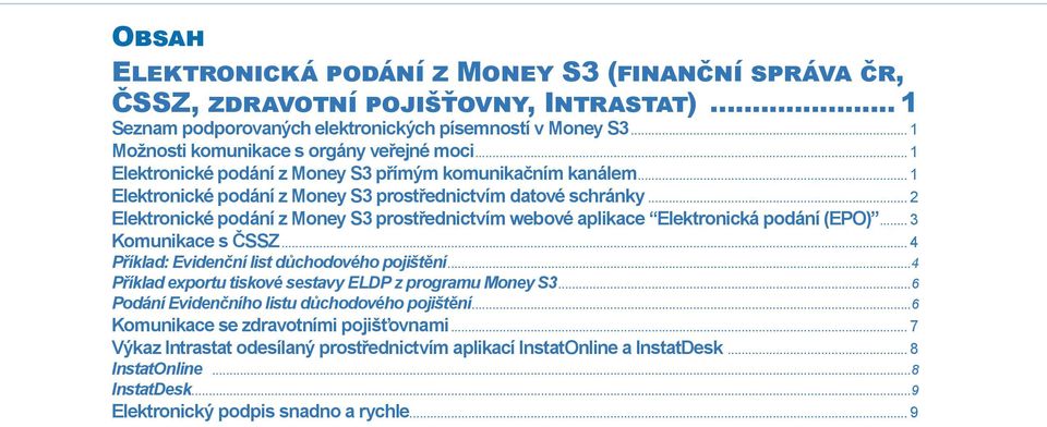 .. 2 Elektronické podání z Money S3 prostřednictvím webové aplikace Elektronická podání (EPO)... 3 Komunikace s ČSSZ... 4 Příklad: Evidenční list důchodového pojištění.