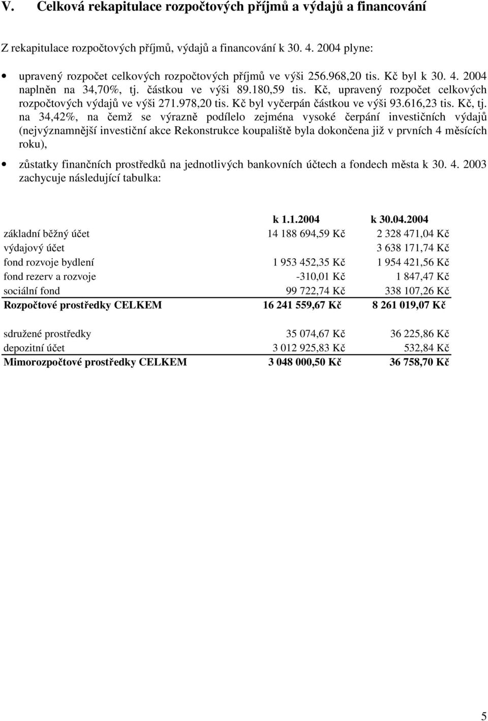 Kč, upravený rozpočet celkových rozpočtových výdajů ve výši 271.978,20 tis. Kč byl vyčerpán částkou ve výši 93.616,23 tis. Kč, tj.
