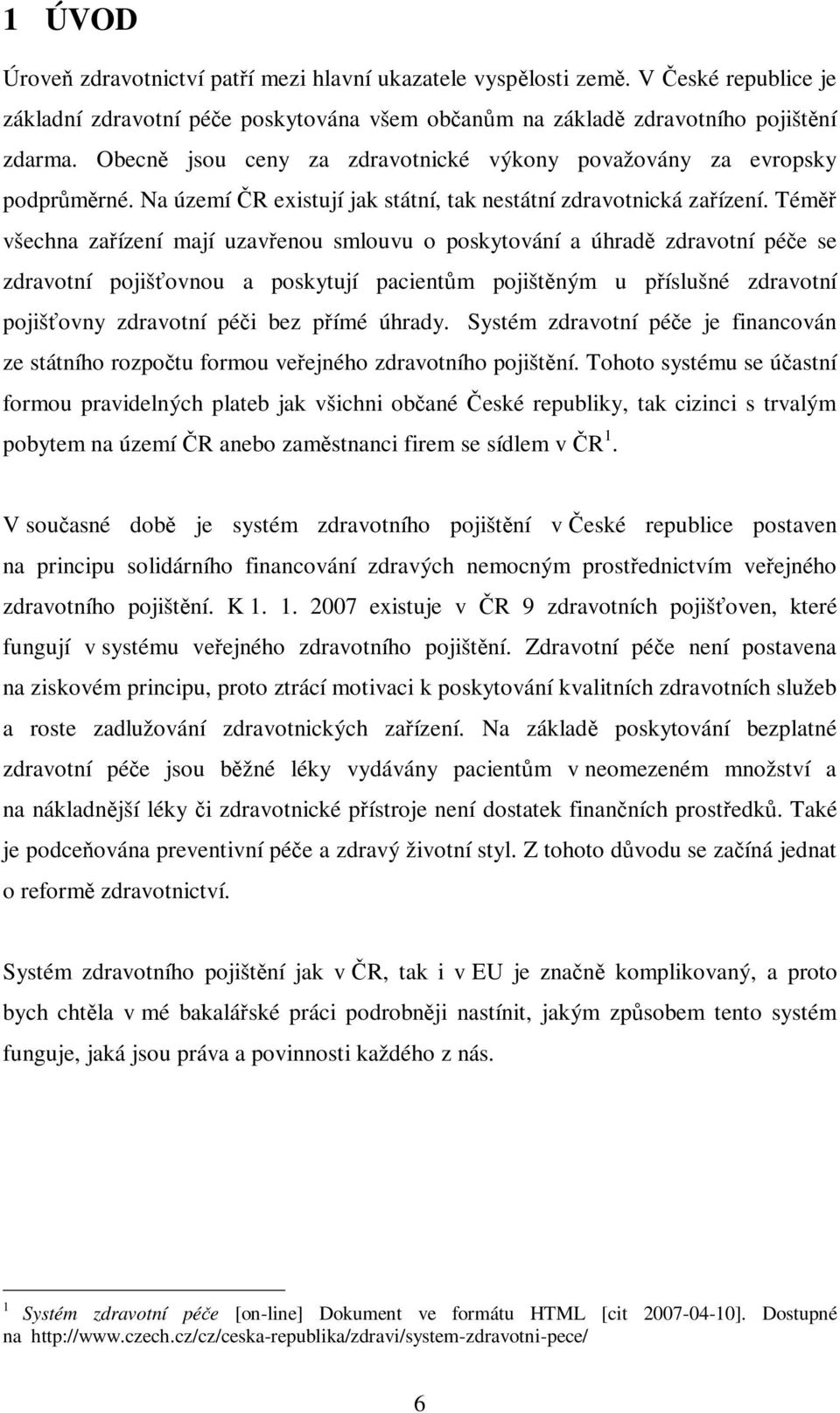 Téměř všechna zařízení mají uzavřenou smlouvu o poskytování a úhradě zdravotní péče se zdravotní pojišťovnou a poskytují pacientům pojištěným u příslušné zdravotní pojišťovny zdravotní péči bez přímé