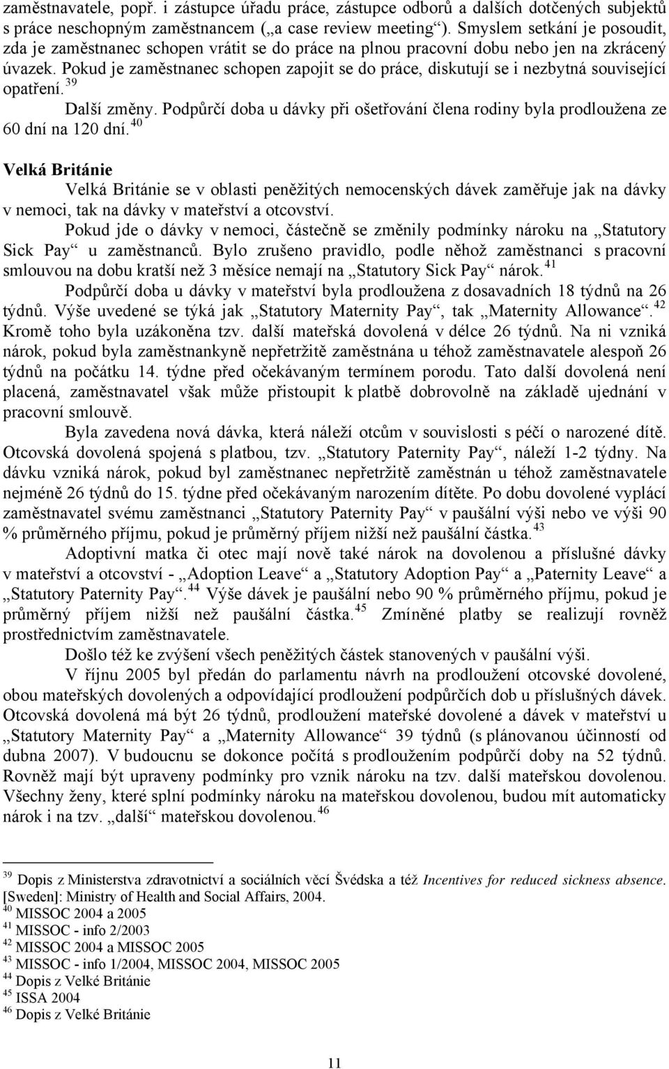 Pokud je zaměstnac schopen zapojit se do práce, diskutují se i zbytná související opatření. 39 Další změny. Podpůrčí doba u dávky při ošetřování člena rodiny byla prodloužena ze 60 dní na 120 dní.