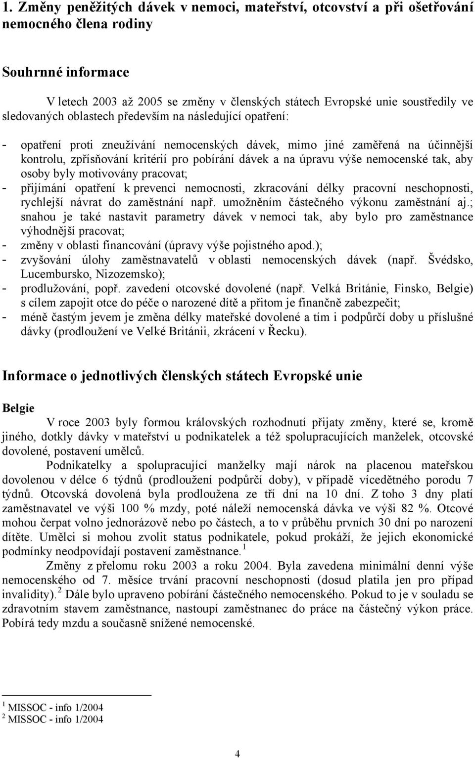 mocenské tak, aby osoby byly motivovány pracovat; - přijímání opatření k prevenci mocnosti, zkracování délky pracovní schopnosti, rychlejší návrat do zaměstnání např.