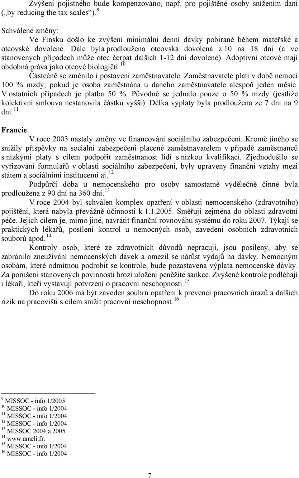 Dále byla prodloužena otcovská dovolená z 10 na 18 dní (a ve stanovených případech může otec čerpat dalších 1-12 dní dovolené). Adoptivní otcové mají obdobná práva jako otcové biologičtí.