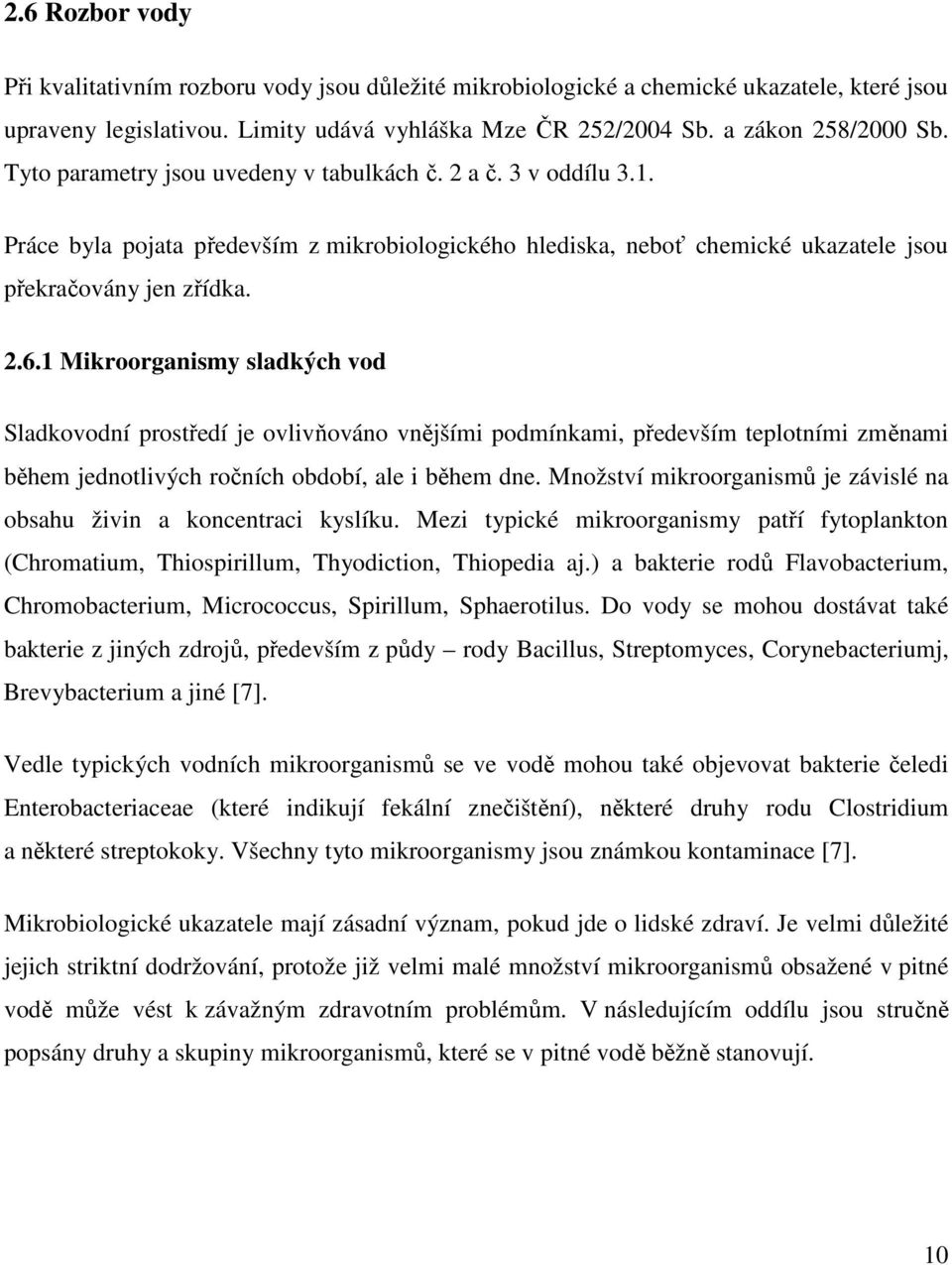 1 Mikroorganismy sladkých vod Sladkovodní prostředí je ovlivňováno vnějšími podmínkami, především teplotními změnami během jednotlivých ročních období, ale i během dne.