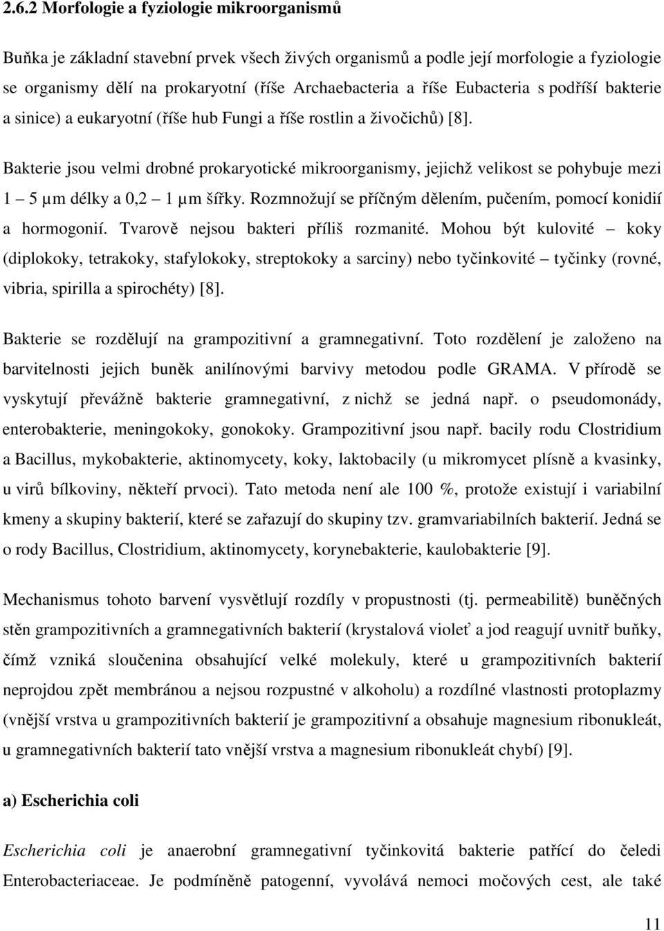 Bakterie jsou velmi drobné prokaryotické mikroorganismy, jejichž velikost se pohybuje mezi 1 5 µm délky a 0,2 1 µm šířky. Rozmnožují se příčným dělením, pučením, pomocí konidií a hormogonií.