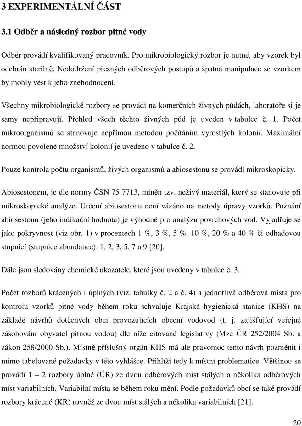 Všechny mikrobiologické rozbory se provádí na komerčních živných půdách, laboratoře si je samy nepřipravují. Přehled všech těchto živných půd je uveden v tabulce č. 1.