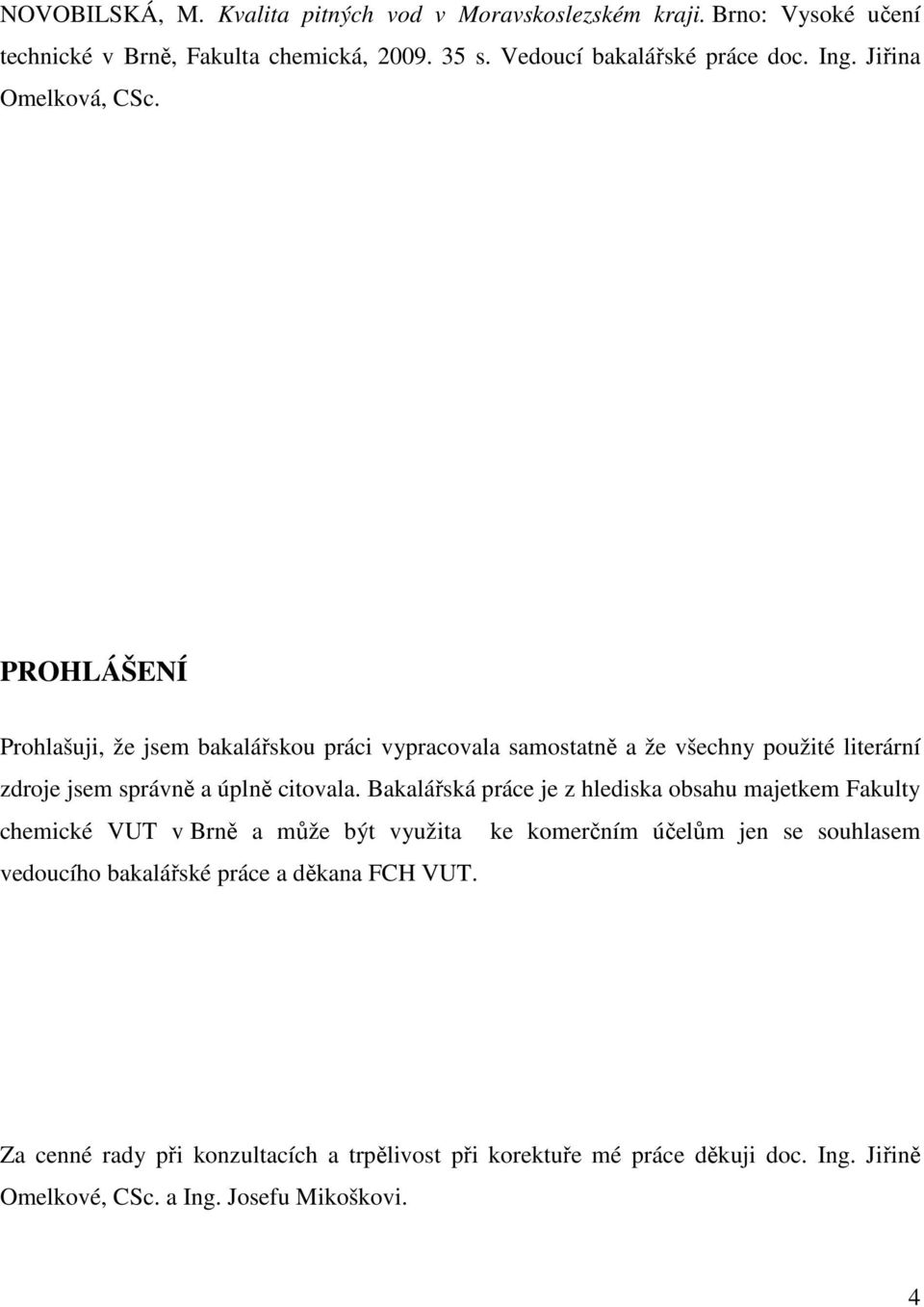 PROHLÁŠENÍ Prohlašuji, že jsem bakalářskou práci vypracovala samostatně a že všechny použité literární zdroje jsem správně a úplně citovala.