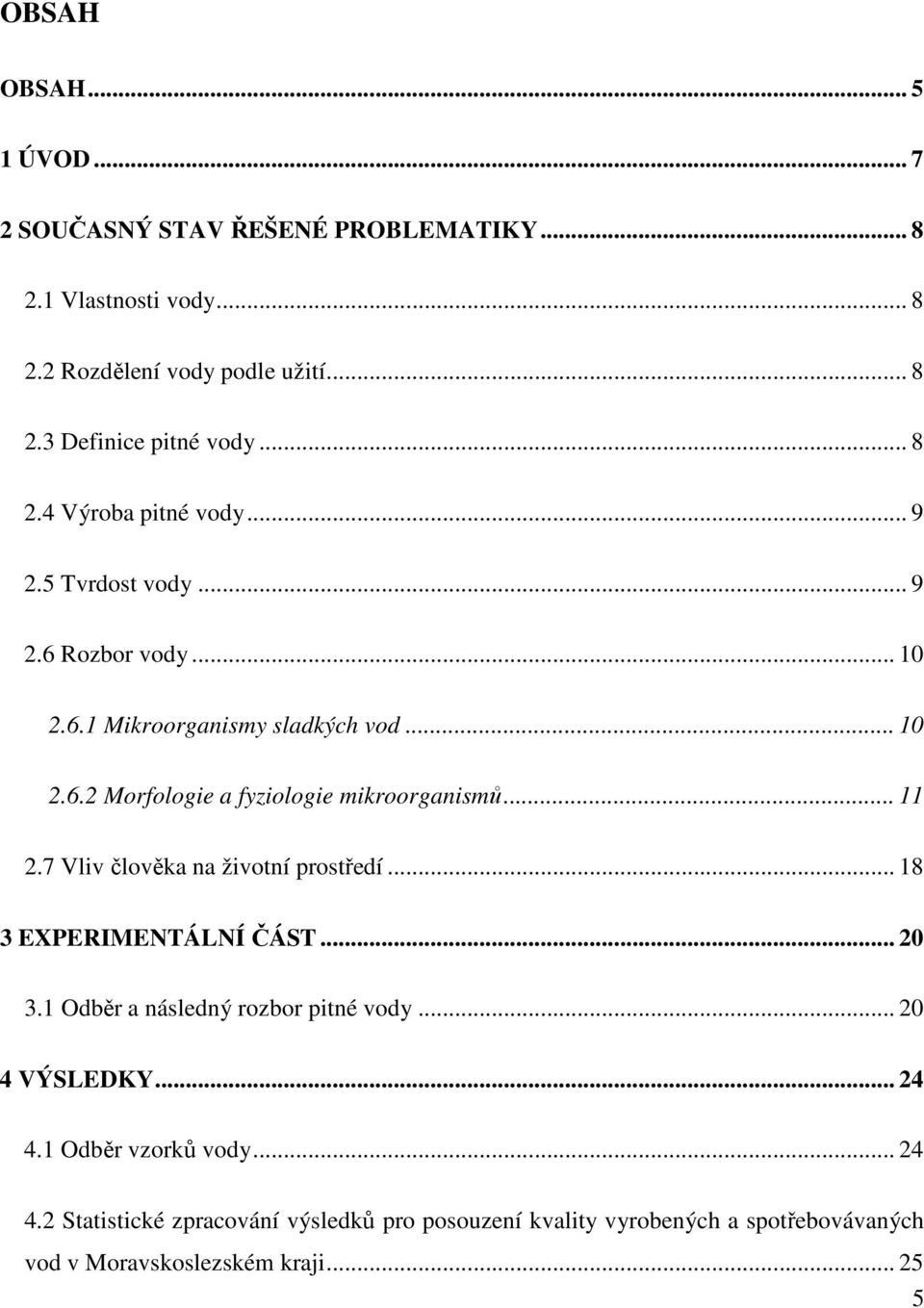 .. 11 2.7 Vliv člověka na životní prostředí... 18 3 EXPERIMENTÁLNÍ ČÁST... 20 3.1 Odběr a následný rozbor pitné vody... 20 4 VÝSLEDKY... 24 4.