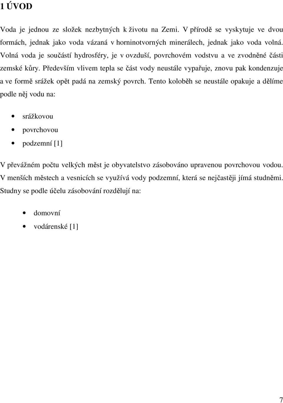 Především vlivem tepla se část vody neustále vypařuje, znovu pak kondenzuje a ve formě srážek opět padá na zemský povrch.