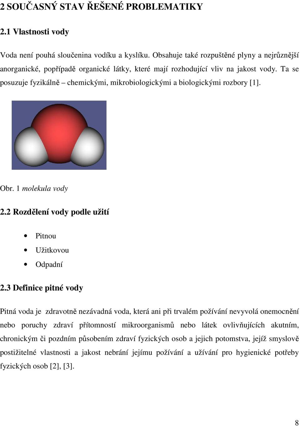 Ta se posuzuje fyzikálně chemickými, mikrobiologickými a biologickými rozbory [1]. Obr. 1 molekula vody 2.2 Rozdělení vody podle užití Pitnou Užitkovou Odpadní 2.