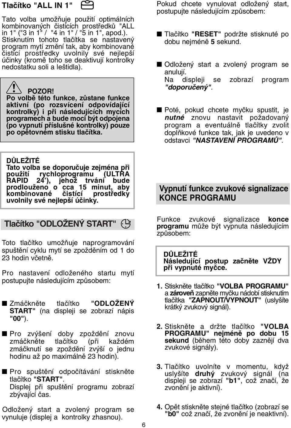 Po volbû této funkce, zûstane funkce aktivní (po rozsvícení odpovídající kontrolky) i pfii následujících mycích programech a bude moci b t odpojena (po vypnutí pfiíslu né kontrolky) pouze po