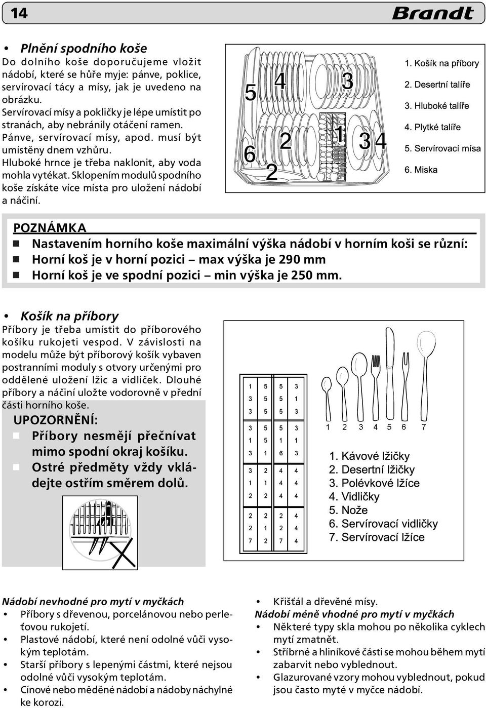 Hluboké hrnce je třeba naklonit, aby voda mohla vytékat. Sklopením modulů spodního koše získáte více místa pro uložení nádobí a náčiní.