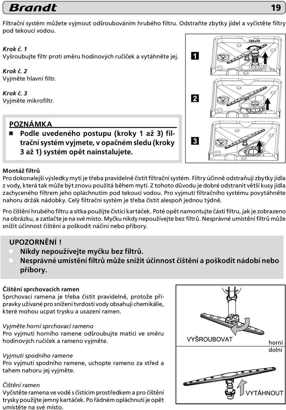 POZNÁMKA Podle uvedeného postupu (kroky 1 až 3) filtrační systém vyjmete, v opačném sledu (kroky 3 až 1) systém opět nainstalujete.