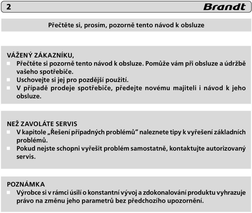 V případě prodeje spotřebiče, předejte novému majiteli i návod k jeho obsluze.