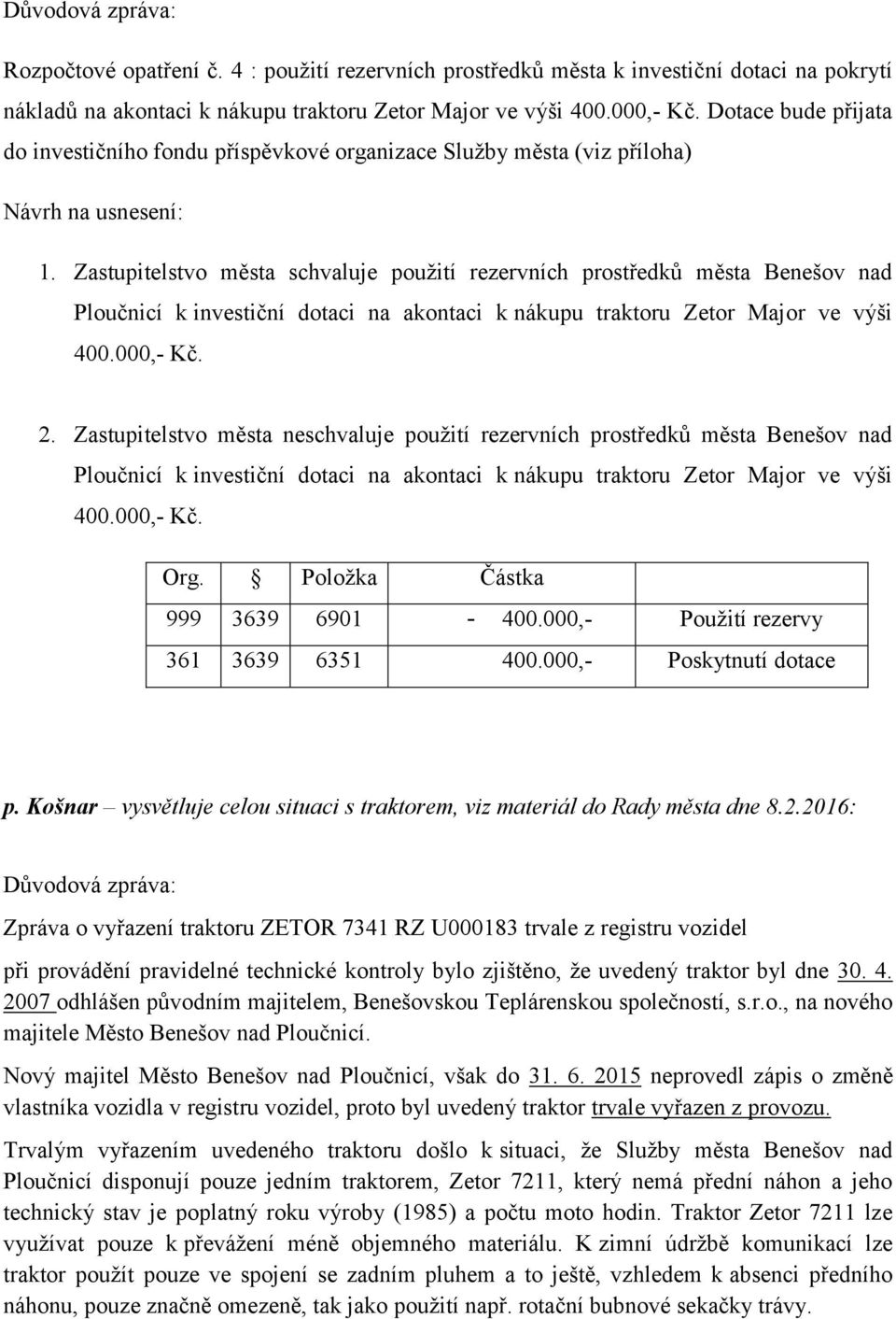 Zastupitelstvo města schvaluje použití rezervních prostředků města Benešov nad Ploučnicí k investiční dotaci na akontaci k nákupu traktoru Zetor Major ve výši 400.000,- Kč. 2.