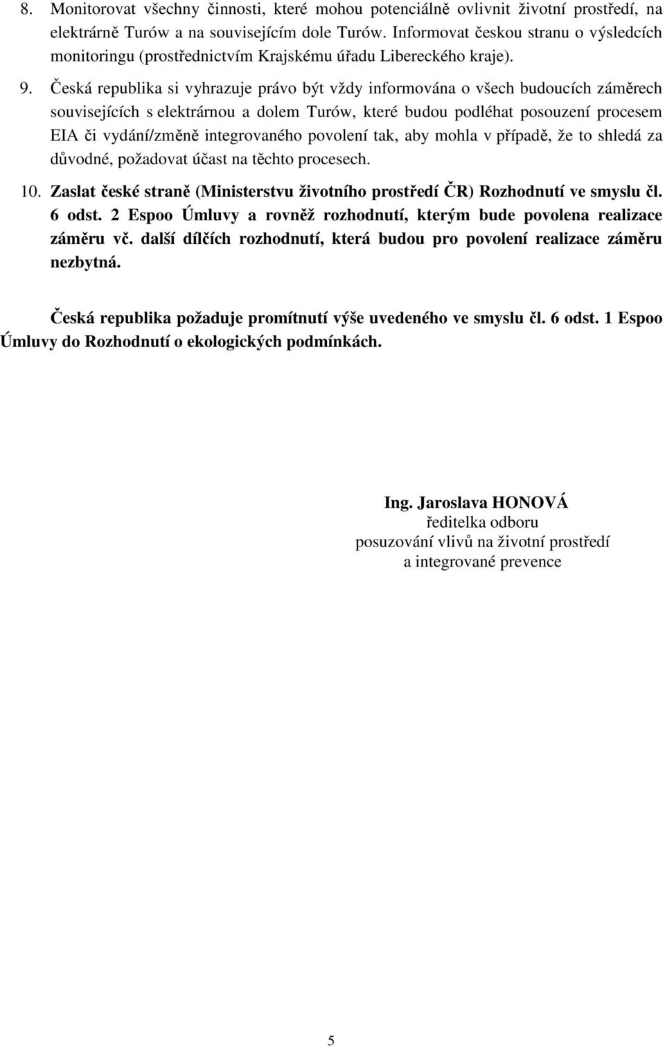 Česká republika si vyhrazuje právo být vždy informována o všech budoucích záměrech souvisejících s elektrárnou a dolem Turów, které budou podléhat posouzení procesem EIA či vydání/změně integrovaného