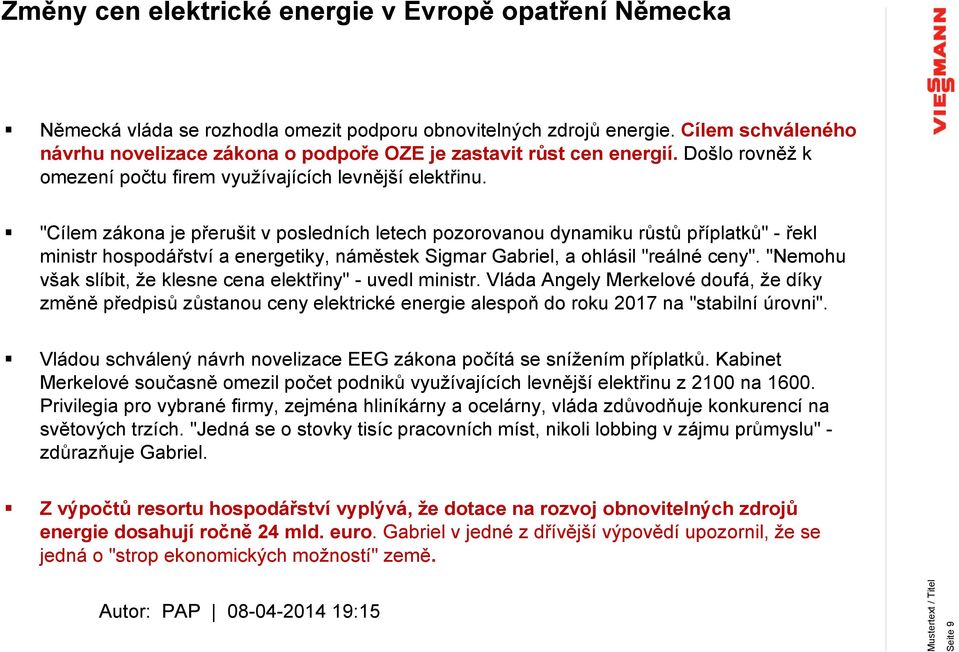 "Cílem zákona je přerušit v posledních letech pozorovanou dynamiku růstů příplatků" - řekl ministr hospodářství a energetiky, náměstek Sigmar Gabriel, a ohlásil "reálné ceny".