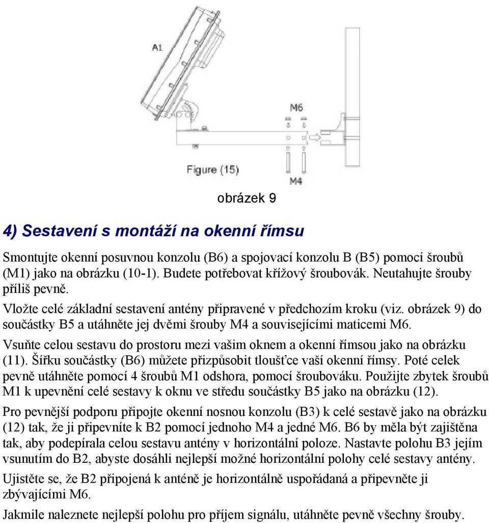 Vsuňte celou sestavu do prostoru mezi vašim oknem a okenní římsou jako na obrázku (). Šířku součástky (B6) můžete přizpůsobit tloušťce vaší okenní římsy.