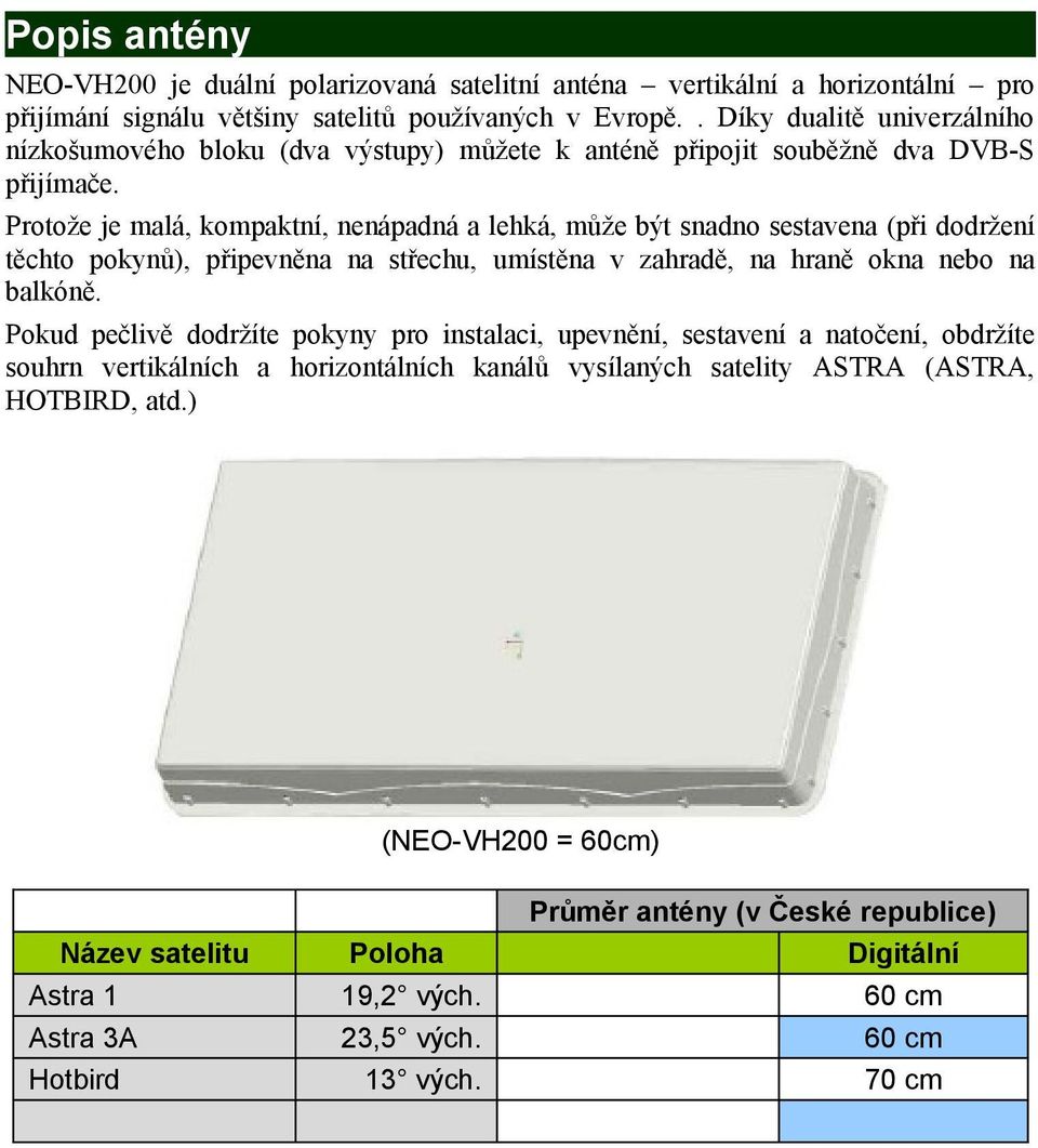 Protože je malá, kompaktní, nenápadná a lehká, může být snadno sestavena (při dodržení těchto pokynů), připevněna na střechu, umístěna v zahradě, na hraně okna nebo na balkóně.