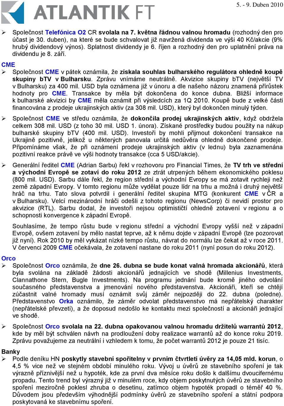 CME Společnost CME v pátek oznámila, ţe získala souhlas bulharského regulátora ohledně koupě skupiny btv v Bulharsku. Zprávu vnímáme neutrálně.