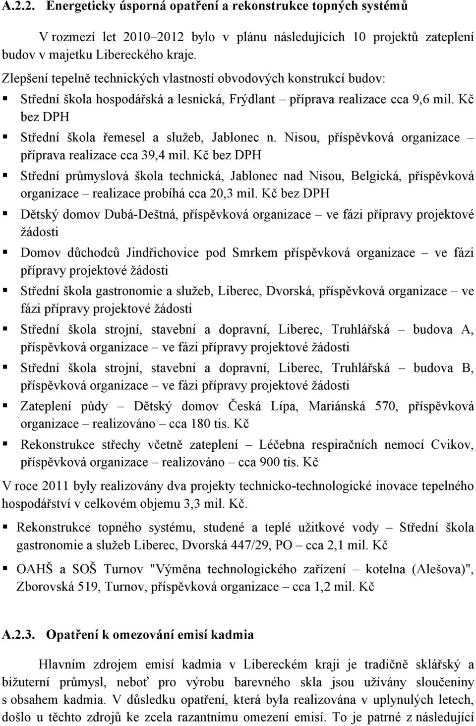 Kč bez DPH Střední škola řemesel a služeb, Jablonec n. Nisou, příspěvková organizace příprava realizace cca 39,4 mil.