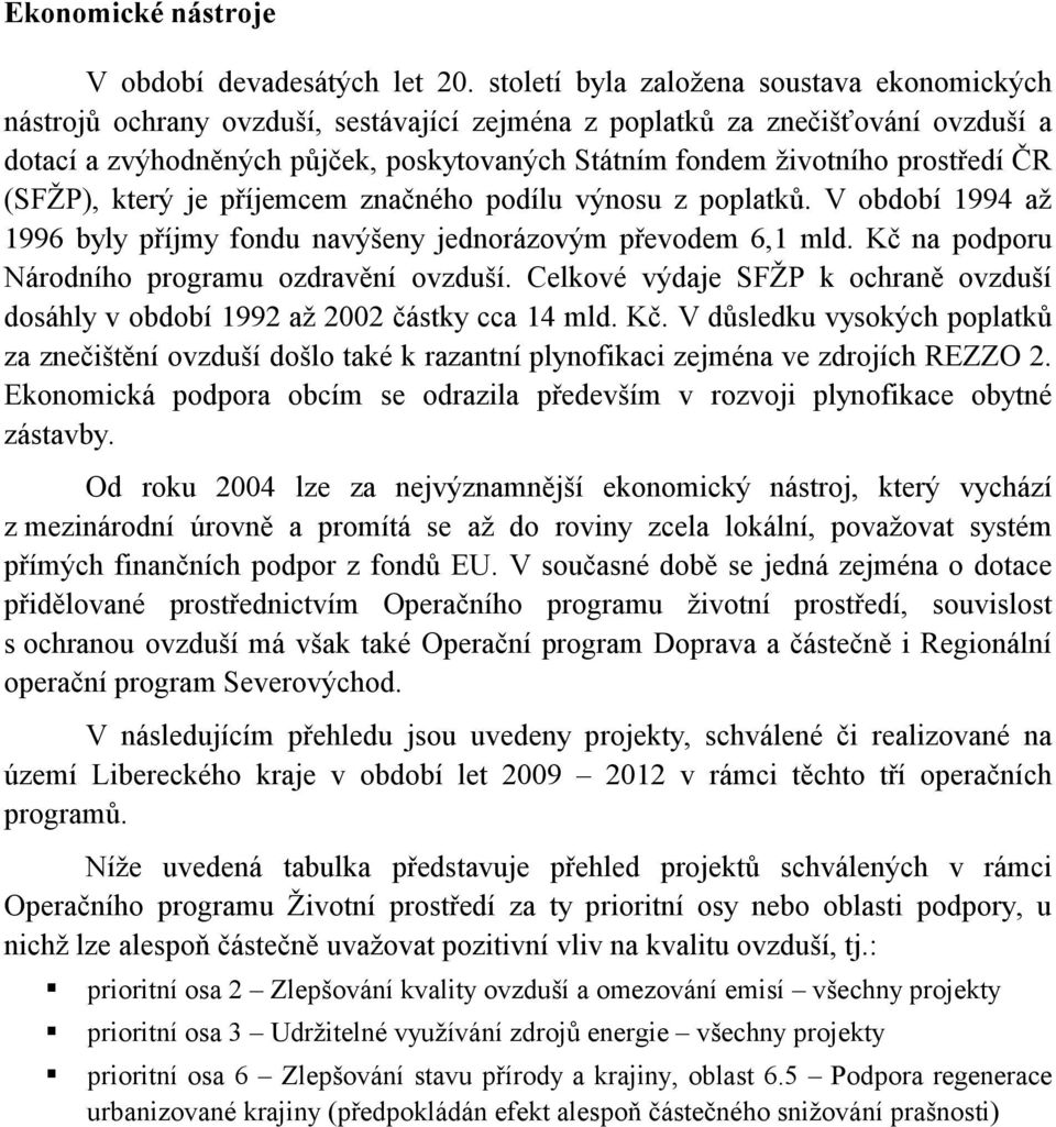 prostředí ČR (SFŽP), který je příjemcem značného podílu výnosu z poplatků. V období 1994 až 1996 byly příjmy fondu navýšeny jednorázovým převodem 6,1 mld.