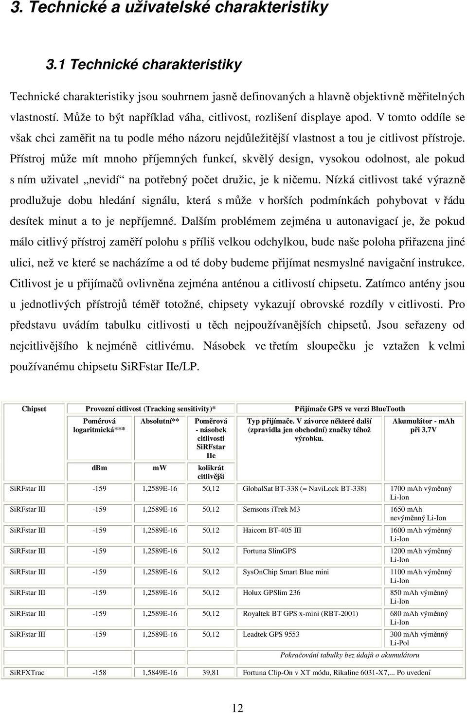 Přístroj může mít mnoho příjemných funkcí, skvělý design, vysokou odolnost, ale pokud s ním uživatel nevidí na potřebný počet družic, je k ničemu.