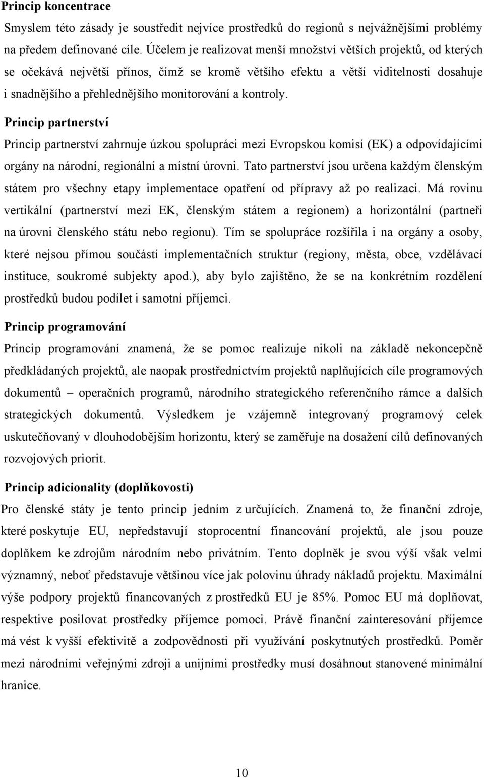 kontroly. Princip partnerství Princip partnerství zahrnuje úzkou spolupráci mezi Evropskou komisí (EK) a odpovídajícími orgány na národní, regionální a místní úrovni.