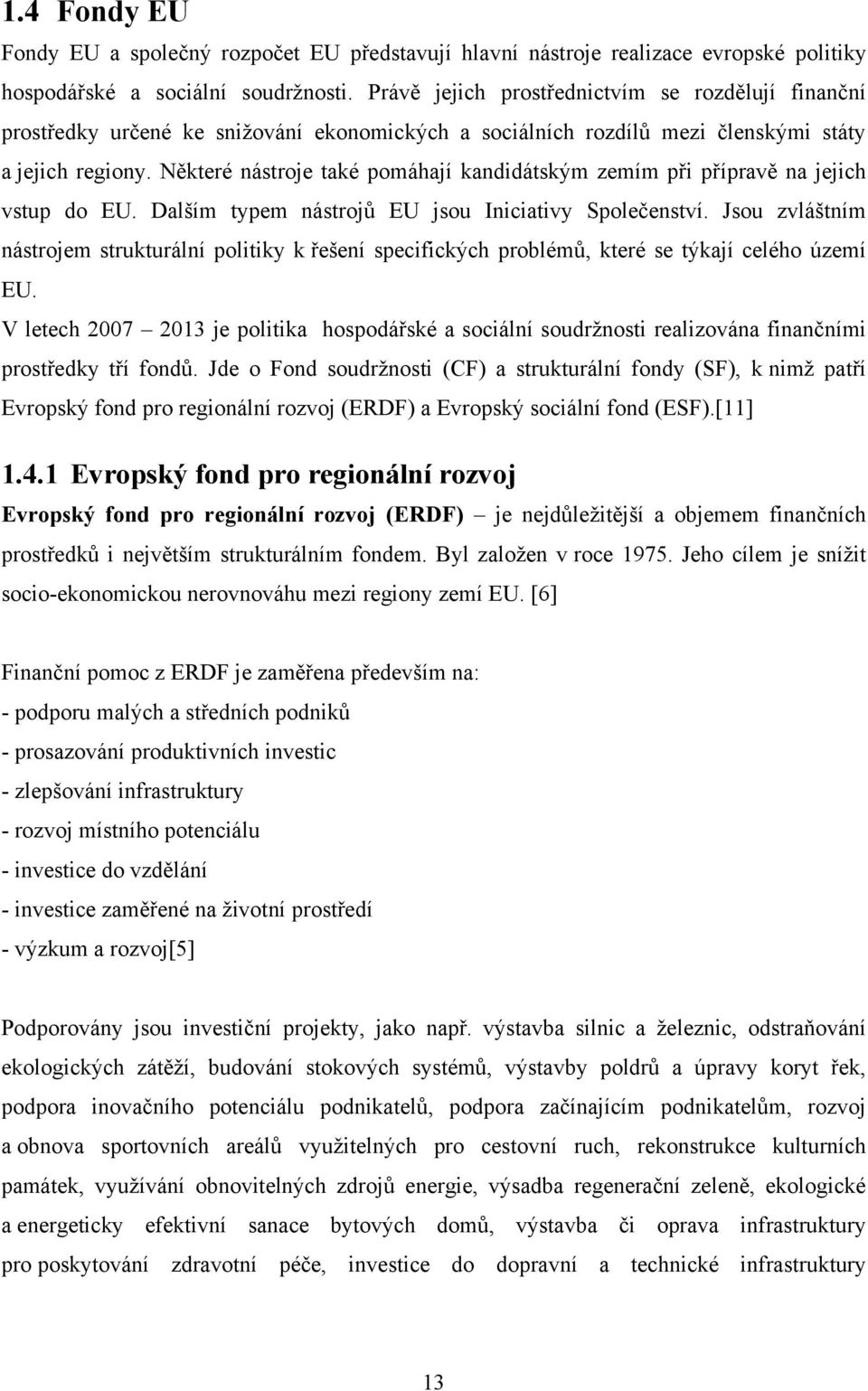 Některé nástroje také pomáhají kandidátským zemím při přípravě na jejich vstup do EU. Dalším typem nástrojů EU jsou Iniciativy Společenství.