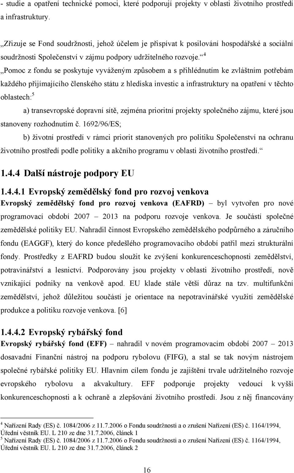 4 Pomoc z fondu se poskytuje vyváţeným způsobem a s přihlédnutím ke zvláštním potřebám kaţdého přijímajícího členského státu z hlediska investic a infrastruktury na opatření v těchto oblastech: 5 a)