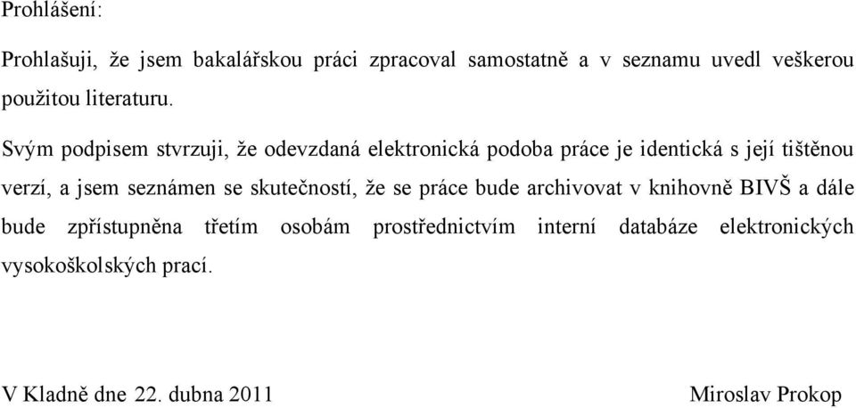 Svým podpisem stvrzuji, ţe odevzdaná elektronická podoba práce je identická s její tištěnou verzí, a jsem