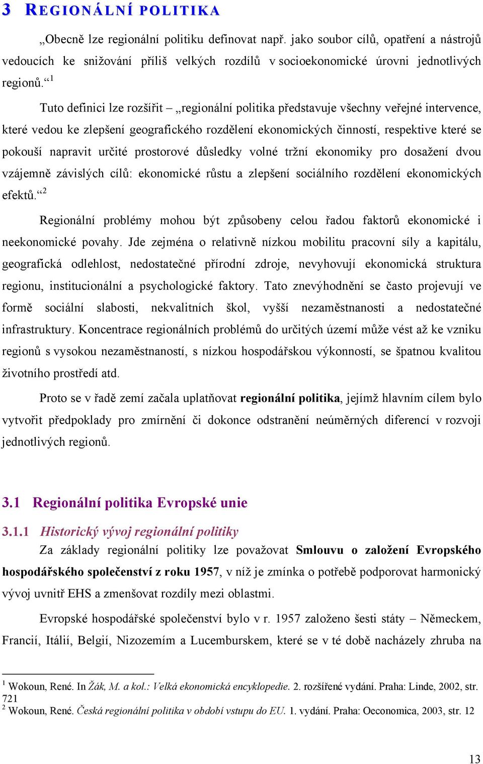 určité prostorové důsledky volné tržní ekonomiky pro dosažení dvou vzájemně závislých cílů: ekonomické růstu a zlepšení sociálního rozdělení ekonomických efektů.