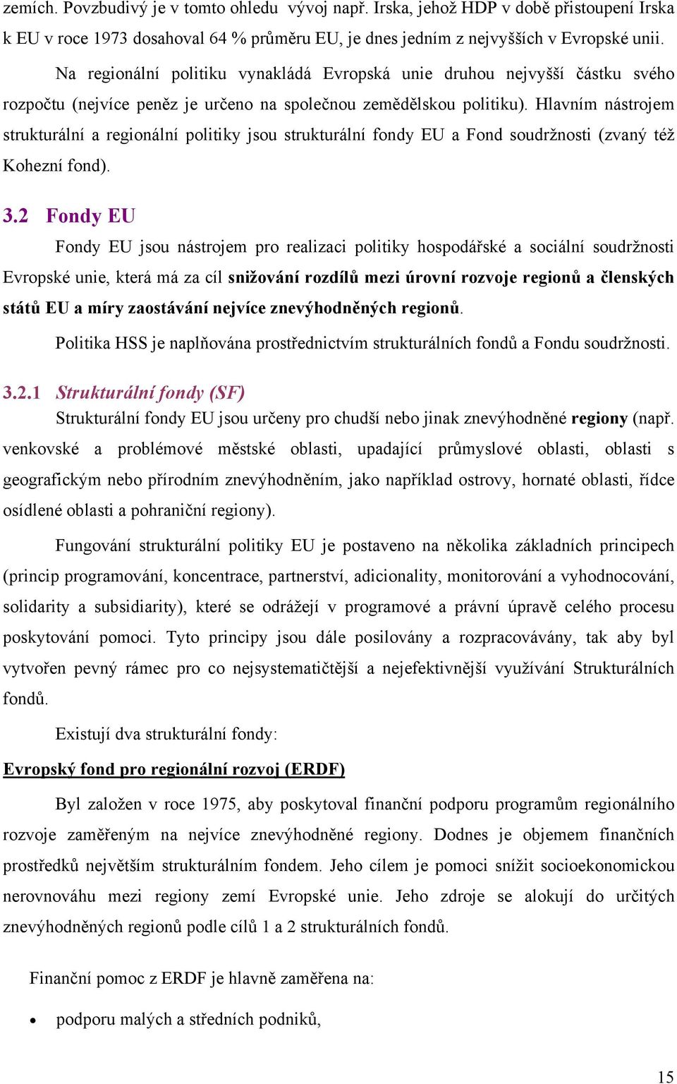 Hlavním nástrojem strukturální a regionální politiky jsou strukturální fondy EU a Fond soudržnosti (zvaný též Kohezní fond). 3.