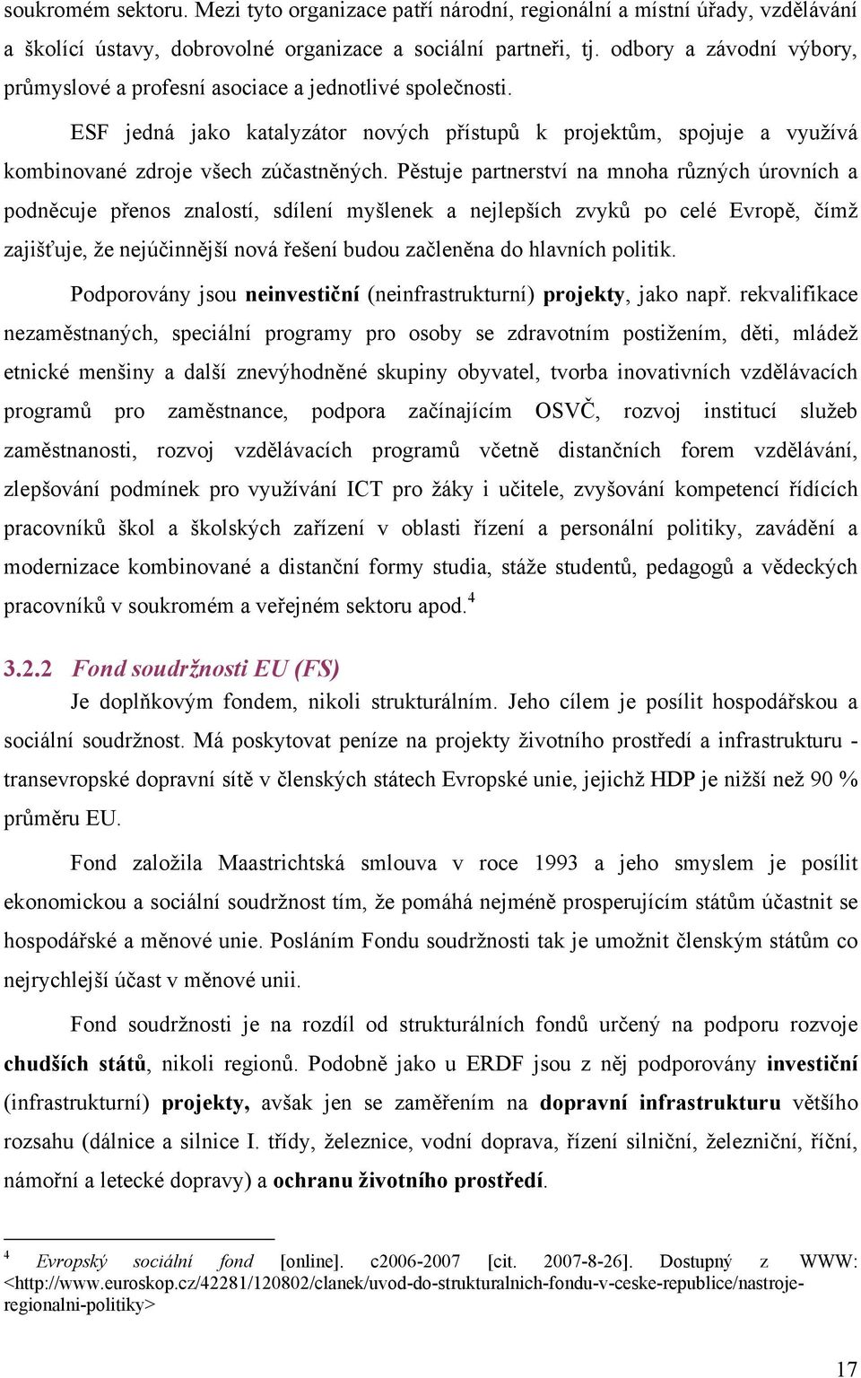 Pěstuje partnerství na mnoha různých úrovních a podněcuje přenos znalostí, sdílení myšlenek a nejlepších zvyků po celé Evropě, čímž zajišťuje, že nejúčinnější nová řešení budou začleněna do hlavních