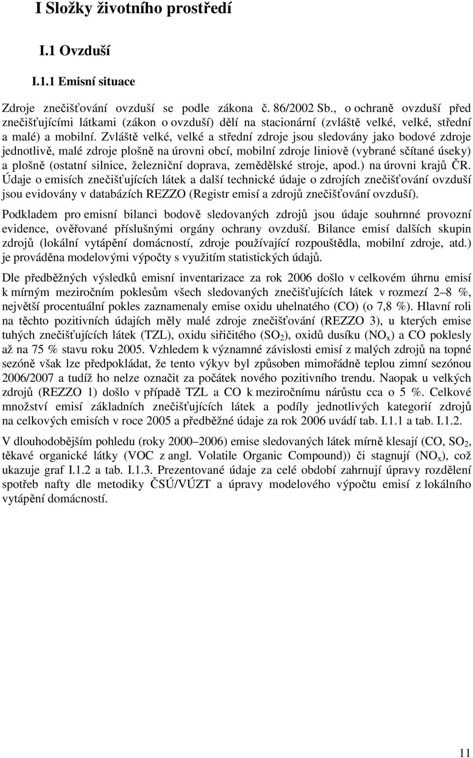 Zvláště velké, velké a střední zdroje jsou sledovány jako bodové zdroje jednotlivě, malé zdroje plošně na úrovni obcí, mobilní zdroje liniově (vybrané sčítané úseky) a plošně (ostatní silnice,