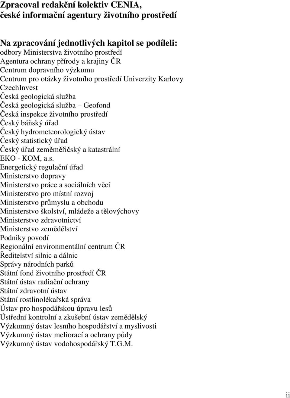Český báňský úřad Český hydrometeorologický ústav Český statistický úřad Český úřad zeměměřičský a katastrální EKO - KOM, a.s. Energetický regulační úřad Ministerstvo dopravy Ministerstvo práce a