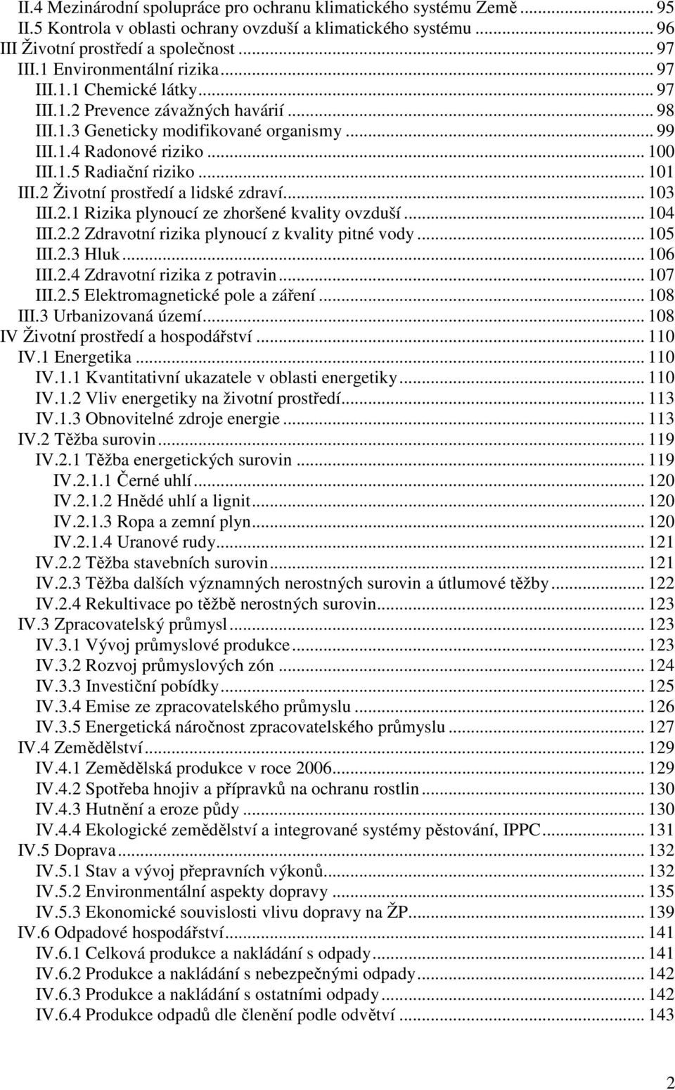 .. 101 III.2 Životní prostředí a lidské zdraví... 103 III.2.1 Rizika plynoucí ze zhoršené kvality ovzduší... 104 III.2.2 Zdravotní rizika plynoucí z kvality pitné vody... 105 III.2.3 Hluk... 106 III.