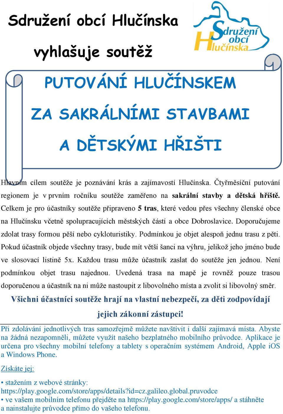 Celkem je pro účastníky soutěže připraveno 5 tras, které vedou přes všechny členské obce na Hlučínsku včetně spolupracujících městských částí a obce Dobroslavice.