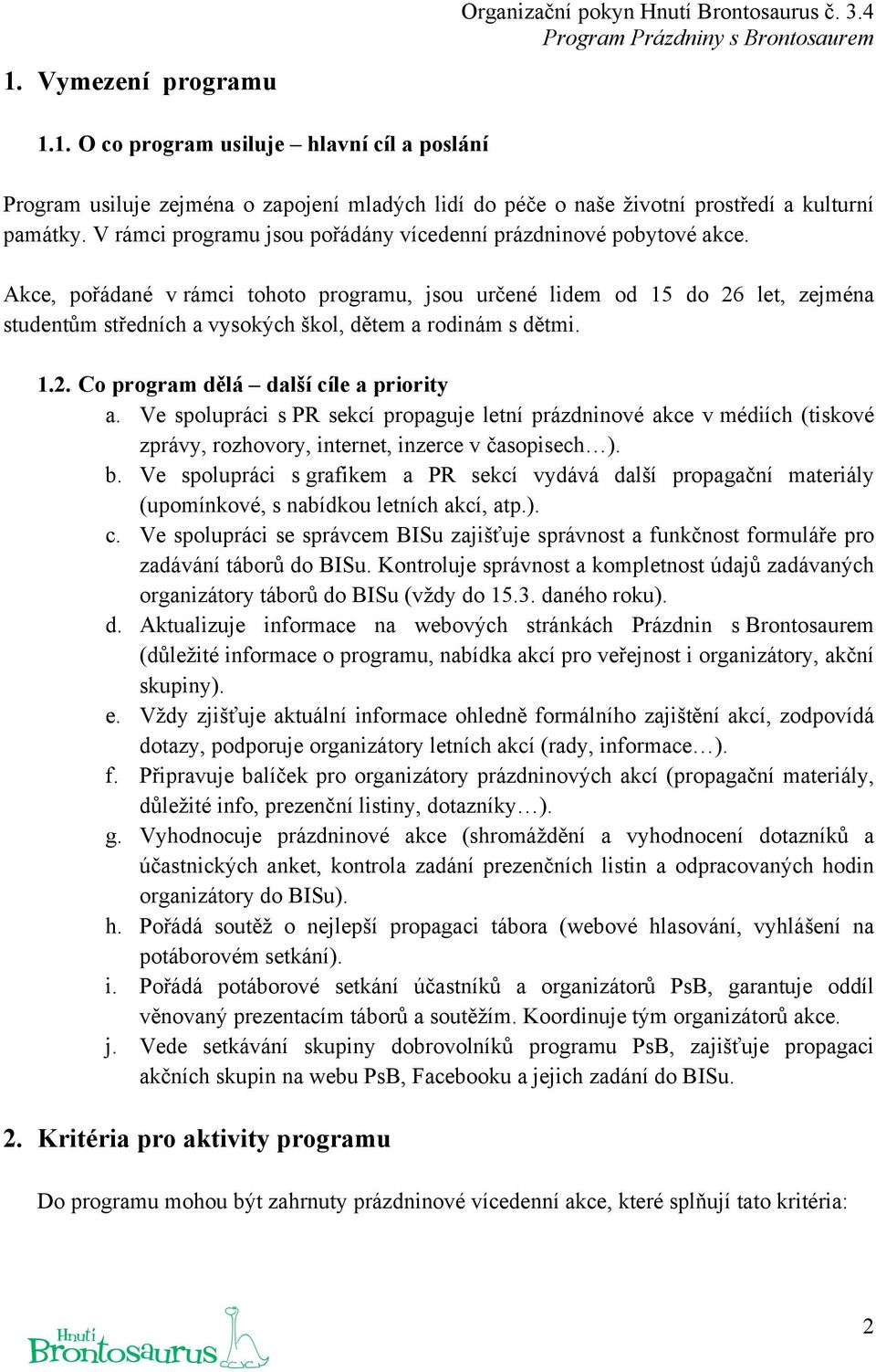 Akce, pořádané v rámci tohoto programu, jsou určené lidem od 15 do 26 let, zejména studentům středních a vysokých škol, dětem a rodinám s dětmi. 1.2. Co program dělá další cíle a priority a.