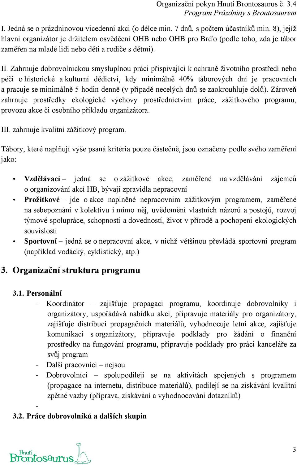 Zahrnuje dobrovolnickou smysluplnou práci přispívající k ochraně životního prostředí nebo péči o historické a kulturní dědictví, kdy minimálně 40% táborových dní je pracovních a pracuje se minimálně