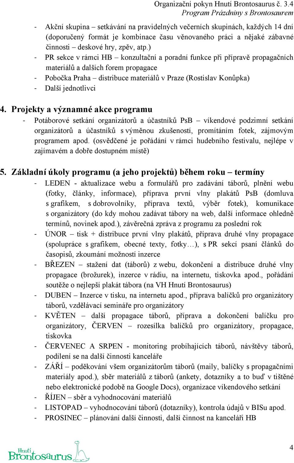 Projekty a významné akce programu Potáborové setkání organizátorů a účastníků PsB víkendové podzimní setkání organizátorů a účastníků s výměnou zkušeností, promítáním fotek, zájmovým programem apod.