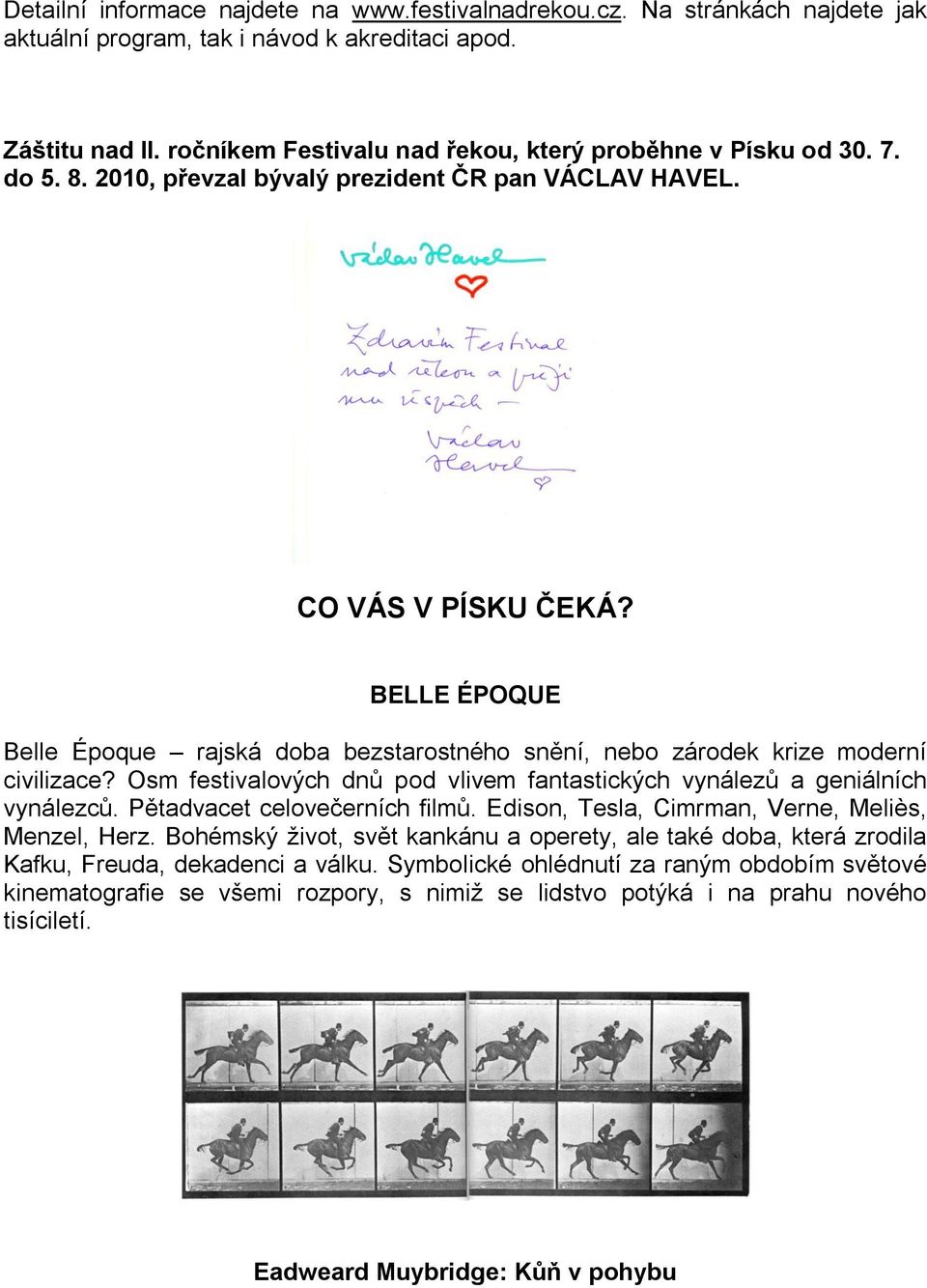 BELLE ÉPOQUE Belle Époque rajská doba bezstarostného snění, nebo zárodek krize moderní civilizace? Osm festivalových dnů pod vlivem fantastických vynálezů a geniálních vynálezců.