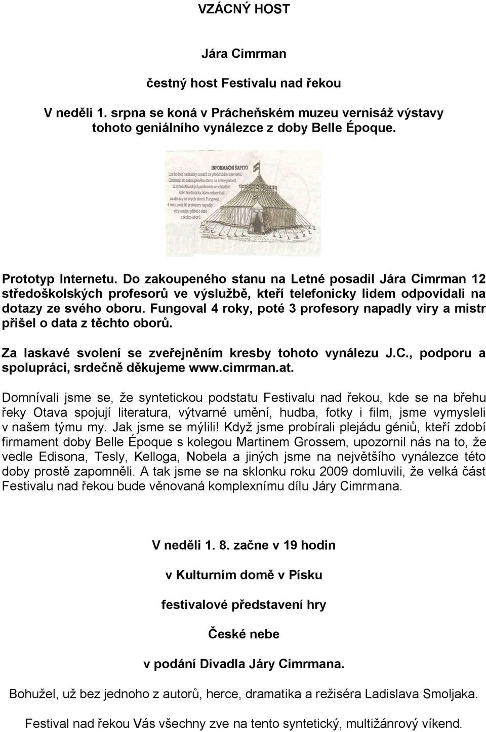 Fungoval 4 roky, poté 3 profesory napadly viry a mistr přišel o data z těchto oborů. Za laskavé svolení se zveřejněním kresby tohoto vynálezu J.C., podporu a spolupráci, srdečně děkujeme www.cimrman.