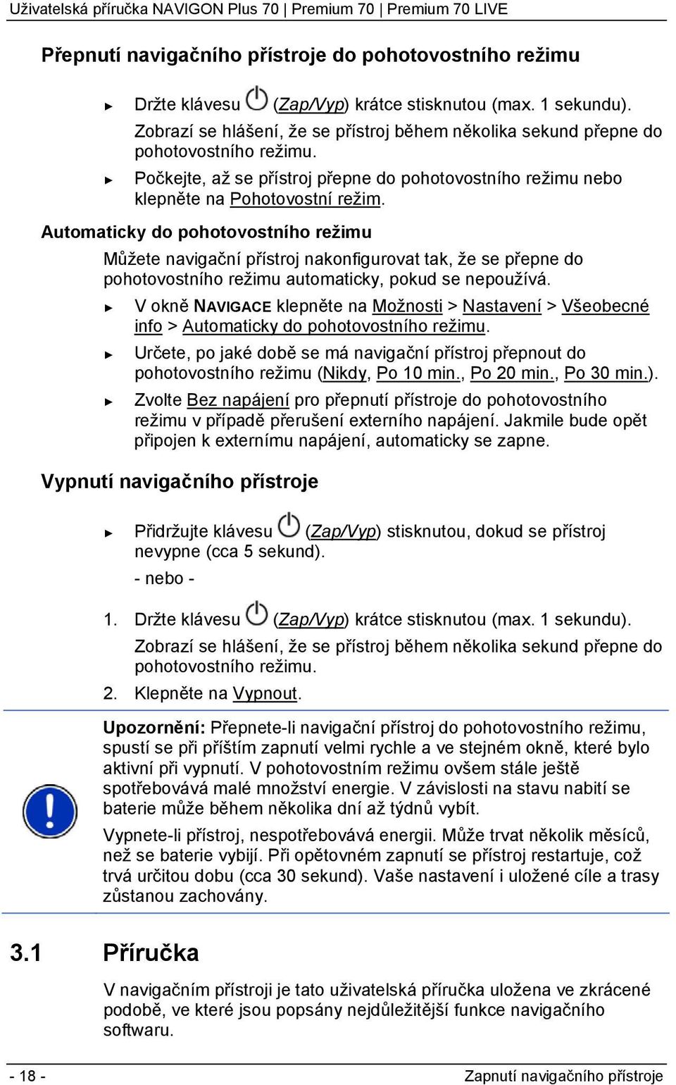 Automaticky do pohotovostního režimu Můžete navigační přístroj nakonfigurovat tak, že se přepne do pohotovostního režimu automaticky, pokud se nepoužívá.