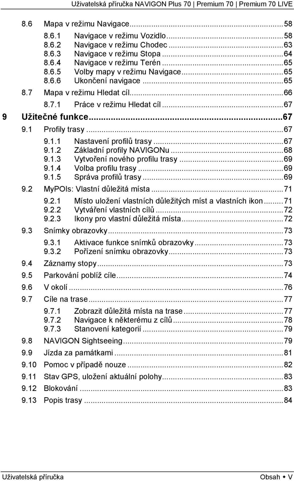 ..68 9.1.3 Vytvoření nového profilu trasy...69 9.1.4 Volba profilu trasy...69 9.1.5 Správa profilů trasy...69 9.2 MyPOIs: Vlastní důležitá místa...71 9.2.1 Místo uložení vlastních důležitých míst a vlastních ikon.