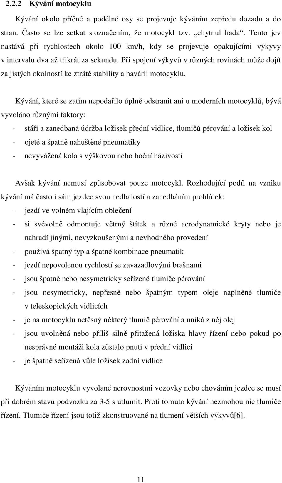 Při spojení výkyvů v různých rovinách může dojít za jistých okolností ke ztrátě stability a havárii motocyklu.